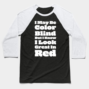 I May Be Color Blind But I Know I Look Great In Red Baseball T-Shirt